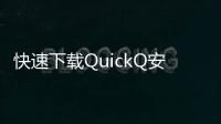 快速下载QuickQ安卓版，体验极致聊天新体验