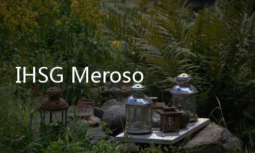 IHSG Merosot ke Level 7.024 pada Awal Perdagangan Hari Ini, INRU Paling Loyo